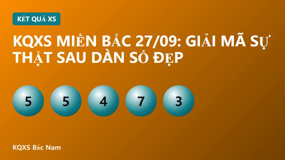 KQXS miền Bắc 27/09: Giải mã sự thật sau dàn số đẹp